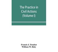 The practice in civil actions and proceedings in the Supreme Court of Pennsylvania, in the District Court and Court of Common Pleas for the city and ... in the courts of the United States (Volume I)