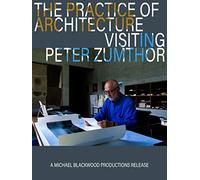 The Practice of Architecture: Visiting Peter Zumthor