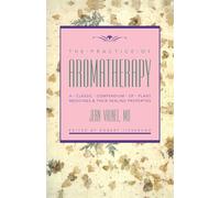 The Practice of Aromatherapy: A Classic Compendium of Plant Medicines & Their Healing Properties