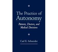 The Practice of Autonomy: Patients, Doctors, and Medical Decisions