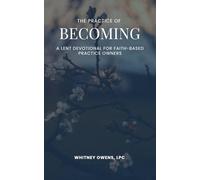 The Practice of Becoming: A Lent Devotional for Faith-Based Practice Owners