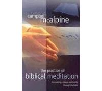 The Practice of Biblical Meditation: Discovering a Deeper Spirituality Through the Bible