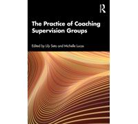 The Practice of Coaching Supervision Groups: A Practical Guide