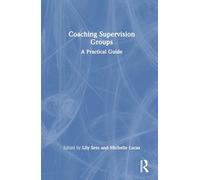 The Practice of Coaching Supervision Groups: A Practical Guide