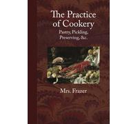 The Practice of Cookery, Pastry, Pickling, Preserving, &c. (Classic Reprint)