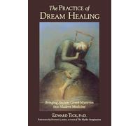 The Practice of Dream Healing: Bringing Ancient Greek Mysteries into Modern Medicine