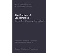 The Practice of Econometrics: Studies on Demand, Forecasting, Money and Income: 15 (International Studies in Economics and Econometrics, 15)