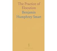 The Practice of Elocution: Or, a Course of Exercises for Acquiring the Several Requisites of a Good Delivery