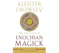 The Practice of Enochian Magick (Weiser Enochian Library)