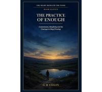 The Practice of Enough: Contentment, Simplicity and the Courage to Stop Proving: 11 (The Heart Beneath the Noise)