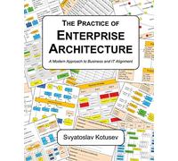 The Practice of Enterprise Architecture: A Modern Approach to Business and IT Alignment