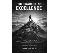 The Practice of Excellence: Lessons on Purpose, Passion, and Perseverance Through 50 Quotes from the World's Most Inspiring Minds