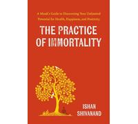 The Practice of Immortality: A Monk's Guide to Discovering Your Unlimited Potential for Health, Happiness, and Positivity