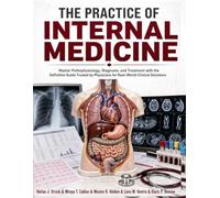 The Practice of Internal Medicine: Master Pathophysiology, Diagnosis, and Treatment with the Definitive Guide Trusted by Physicians for Real-World Clinical Decisions
