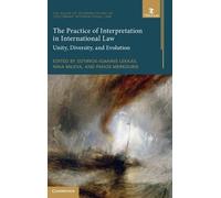 The Practice of Interpretation in International Law: Unity, Diversity, and Evolution (The Rules of Interpretation of Customary International Law)