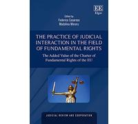 The Practice of Judicial Interaction in the Field of Fundamental Rights: The Added Value of the Charter of Fundamental Rights of the EU (Judicial Review and Cooperation series)