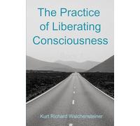 The Practice of Liberating Consciousness - Book 1