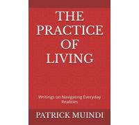 The Practice of Living: Writings on Navigating Everyday Realities