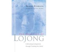 The Practice of Lojong: Cultivating Compassion Through Training the Mind
