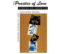 The Practice of Love: Lesbian Sexuality and Perverse Desire