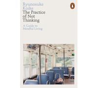 The Practice of Not Thinking by Ryunosuke Koike (author), Eriko Sugita (trans...
