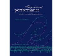The Practice of Performance: Studies in Musical Interpretation