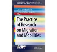 The Practice of Research on Migration and Mobilities: 14 (SpringerBriefs in Environment, Security, Development and Peace, 14)