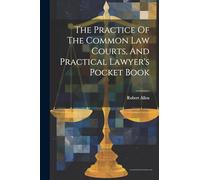 The Practice Of The Common Law Courts, And Practical Lawyer's Pocket Book