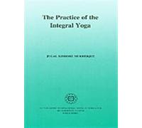 The Practice of the Integral Yoga ; With Copious Hints For the Pilgrims of the Path
