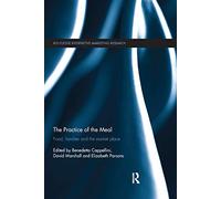 The Practice of the Meal: Food, Families and the Market Place (Routledge Interpretive Marketing Research)