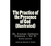 The Practice of the Presence of God (Illustrated): Volume 6 (St. Dismas Catholic Classics)
