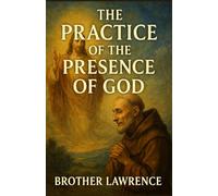 The Practice of the Presence of God: The Best Rule of a Holy Life