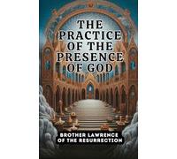 The Practice of the Presence of God: The Best Rule of a Holy Life