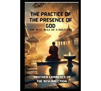 The Practice of the Presence of God: The Best Rule of a Holy Life