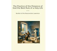 The Practice of the Presence of God the Best Rule of a Holy Life (Classic Books)