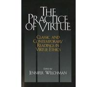 The Practice of Virtue : Classic and Contemporary Readings in Virtue Ethics