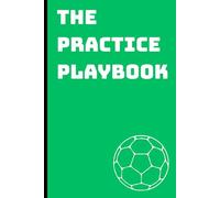 The Practice Playbook: Soccer journal to plan, track, and elevate every soccer session