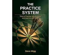 The Practice System: How to Practise with Purpose and Improve with Intent (The Winning Darts Series - The complete darts player is built, not born. This series is how.)