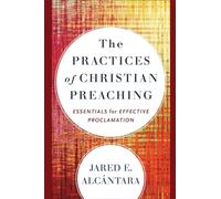 The Practices of Christian Preaching: Essentials for Effective Proclamation