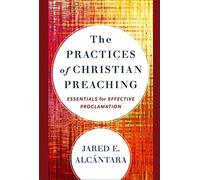 The Practices of Christian Preaching: Essentials for Effective Proclamation