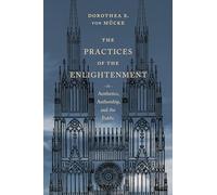 The Practices of the Enlightenment: Aesthetics, Authorship, and the Public (Columbia Themes in Philosophy, Social Criticism, and the Arts)
