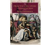 The Practicing Stoic : A Philosophical User's Manual