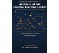 The Practitioner’s Book of Advanced AI and Machine Learning Models: From Representation Learning to Foundation Models