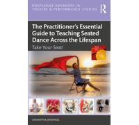 The Practitioner’s Essential Guide to Teaching Seated Dance Across the Lifespan : Take Your Seat!