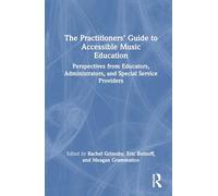 The Practitioners’ Guide to Accessible Music Education: Perspectives from Educators, Administrators, and Special Service Providers