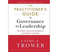 The Practitioner's Guide to Governance as Leadership: Building High-Performing Nonprofit Boards