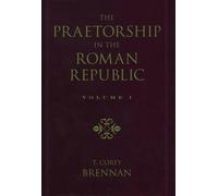 The Praetorship in the Roman Republic: Volume 2: 122 to 49 BC by T. Corey Brenna