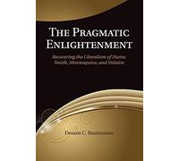 The Pragmatic Enlightenment: Recovering the Liberalism of Hume, Smith, Montesquieu, and Voltaire