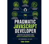 The Pragmatic JavaScript Developer: Master the Basics and Build 5 Interactive Apps