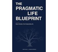 The Pragmatic Life Blueprint: Seven domains that compound into one deliberate life
